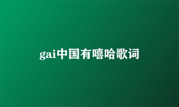 gai中国有嘻哈歌词