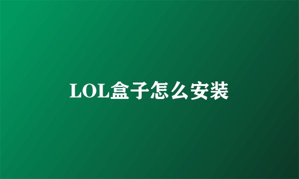 LOL盒子怎么安装