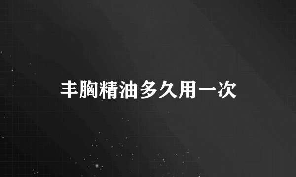 丰胸精油多久用一次