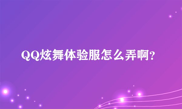 QQ炫舞体验服怎么弄啊？