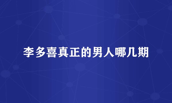李多喜真正的男人哪几期