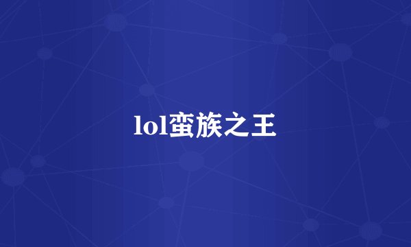 lol蛮族之王