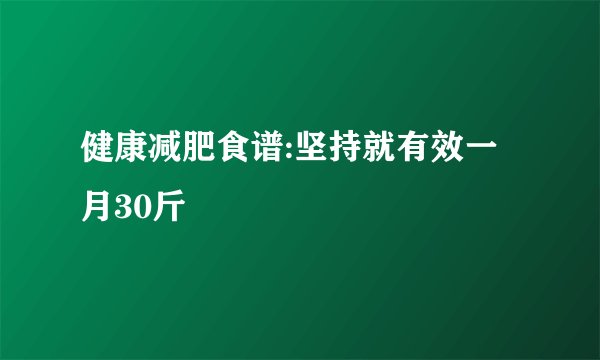 健康减肥食谱:坚持就有效一月30斤