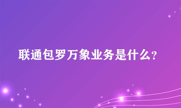 联通包罗万象业务是什么？
