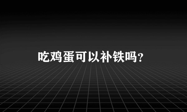 吃鸡蛋可以补铁吗？
