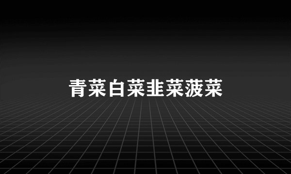 青菜白菜韭菜菠菜