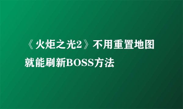 《火炬之光2》不用重置地图就能刷新BOSS方法