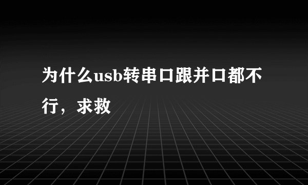 为什么usb转串口跟并口都不行，求救