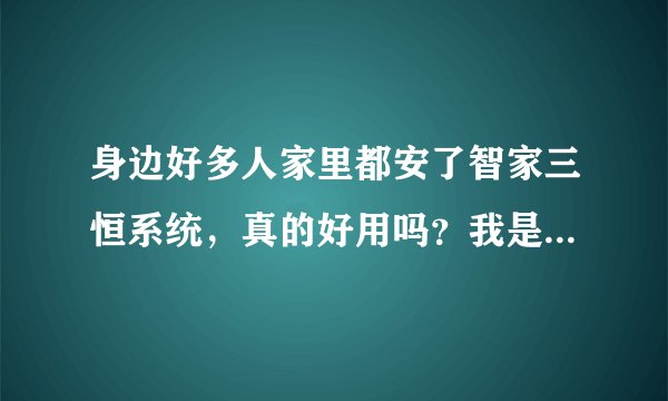 身边好多人家里都安了智家三恒系统，真的好用吗？我是不是落伍了？