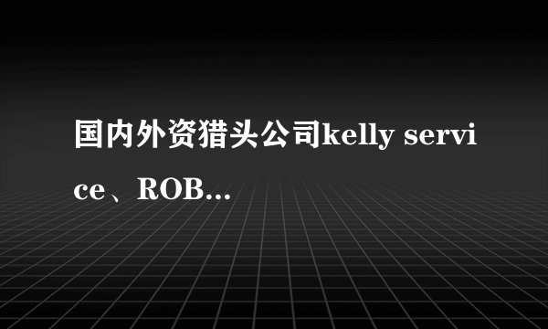 国内外资猎头公司kelly service、ROBERT WALTERS、Hudson米高Hay哪好？