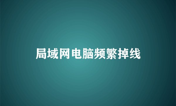 局域网电脑频繁掉线