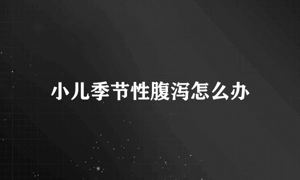 小儿季节性腹泻怎么办