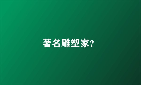 著名雕塑家？
