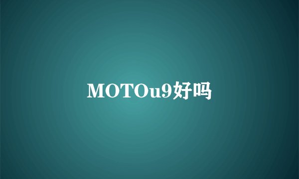 MOTOu9好吗