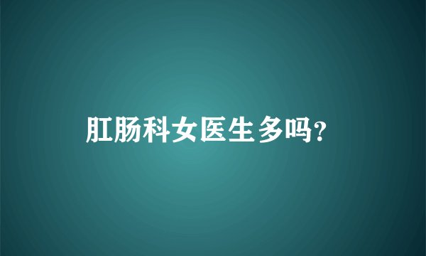 肛肠科女医生多吗？