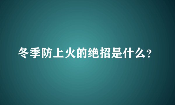 冬季防上火的绝招是什么？