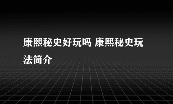 康熙秘史好玩吗 康熙秘史玩法简介