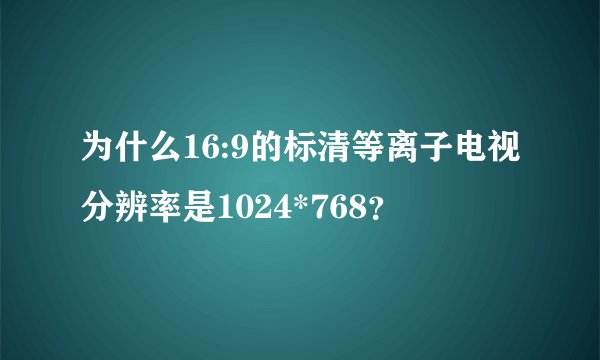 为什么16:9的标清等离子电视分辨率是1024*768？