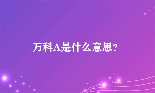 万科A是什么意思？