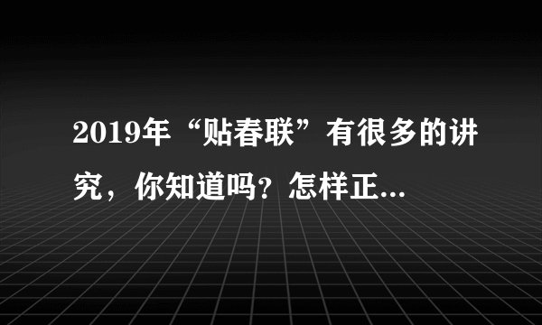 2019年“贴春联”有很多的讲究，你知道吗？怎样正确的贴春联？