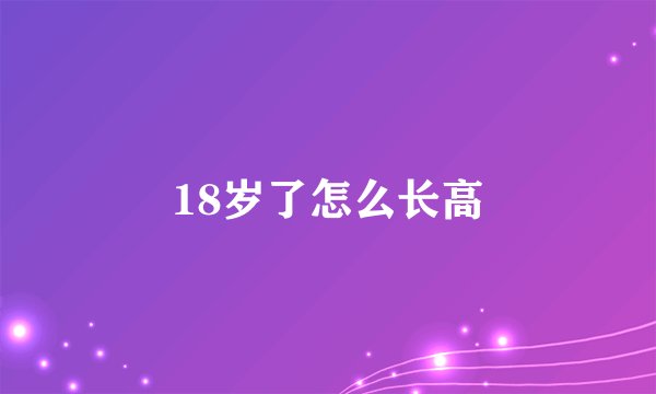 18岁了怎么长高