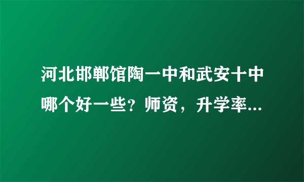 河北邯郸馆陶一中和武安十中哪个好一些？师资，升学率，食宿条件方面