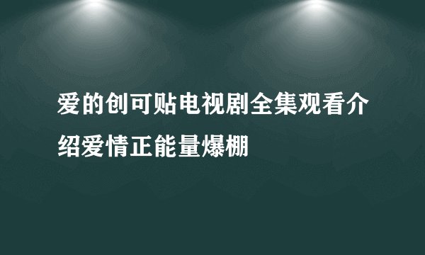 爱的创可贴电视剧全集观看介绍爱情正能量爆棚