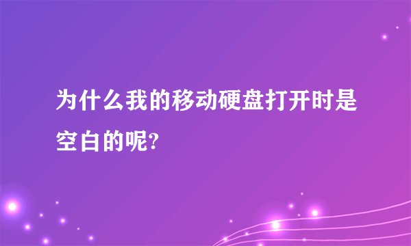 为什么我的移动硬盘打开时是空白的呢?