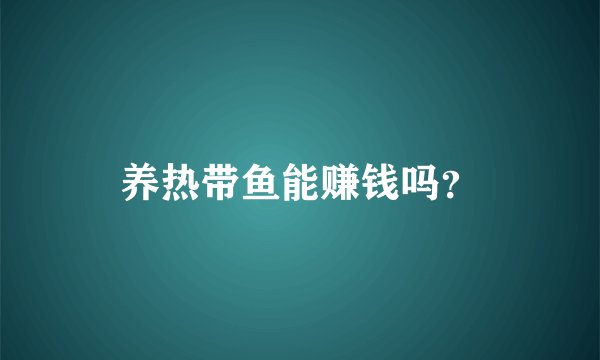 养热带鱼能赚钱吗？