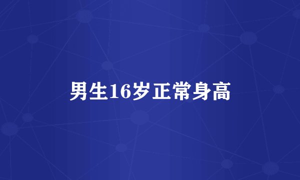 男生16岁正常身高