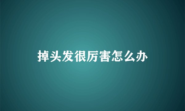 掉头发很厉害怎么办