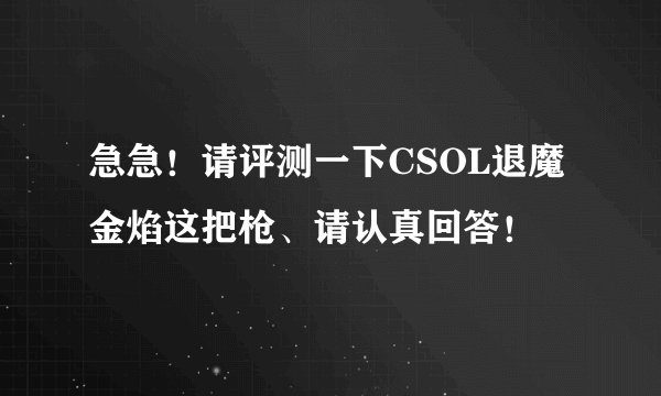 急急！请评测一下CSOL退魔金焰这把枪、请认真回答！