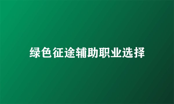 绿色征途辅助职业选择