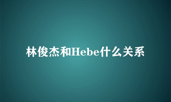 林俊杰和Hebe什么关系