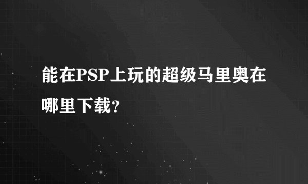 能在PSP上玩的超级马里奥在哪里下载？