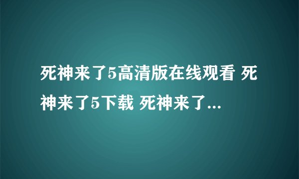 死神来了5高清版在线观看 死神来了5下载 死神来了5高清版百度影音
