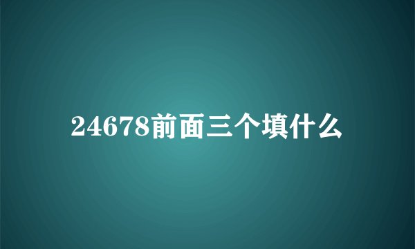 24678前面三个填什么