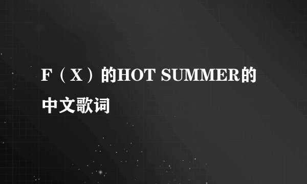 F（X）的HOT SUMMER的中文歌词