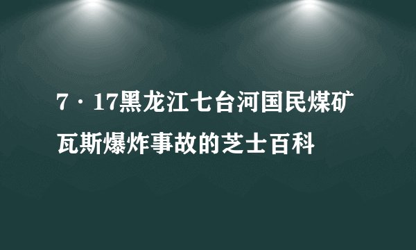 7·17黑龙江七台河国民煤矿瓦斯爆炸事故的芝士百科