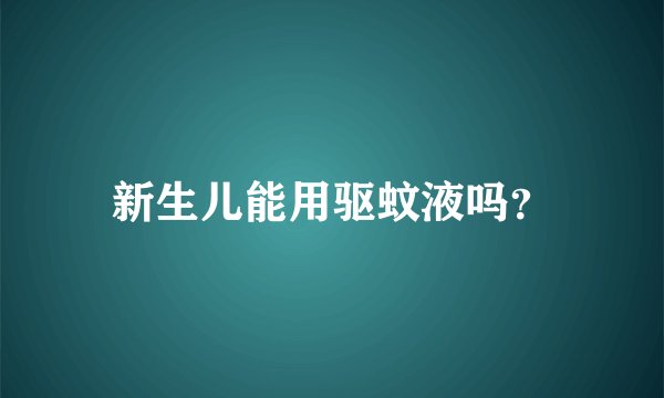 新生儿能用驱蚊液吗？