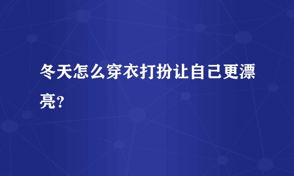 冬天怎么穿衣打扮让自己更漂亮？