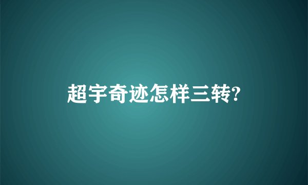 超宇奇迹怎样三转?