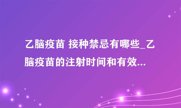 乙脑疫苗 接种禁忌有哪些_乙脑疫苗的注射时间和有效期_乙脑疫苗接种注意事项