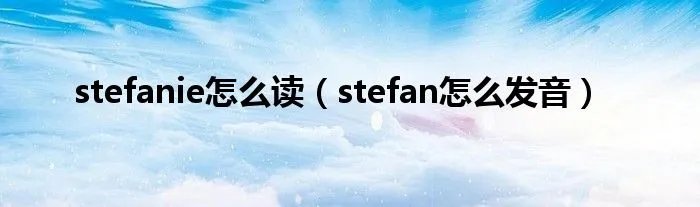 stefanie怎么读（stefan怎么发音）