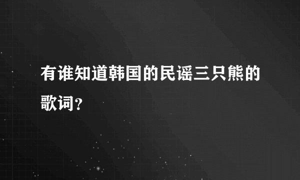 有谁知道韩国的民谣三只熊的歌词？