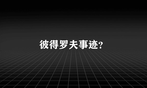 彼得罗夫事迹？