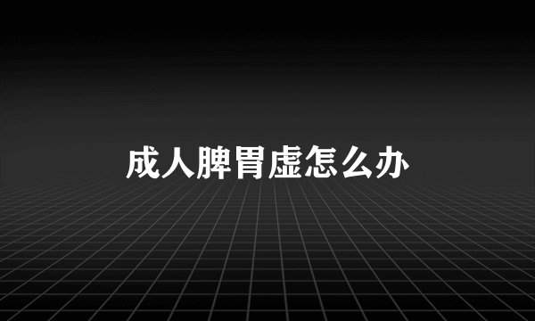 成人脾胃虚怎么办