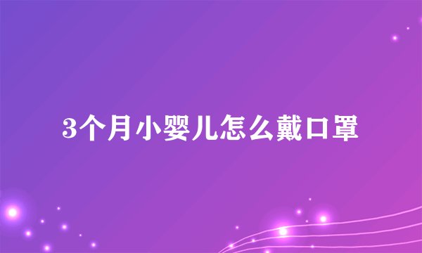 3个月小婴儿怎么戴口罩