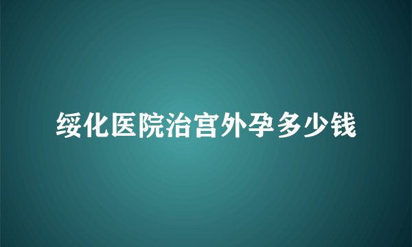 绥化医院治宫外孕多少钱