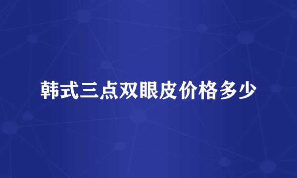 韩式三点双眼皮价格多少